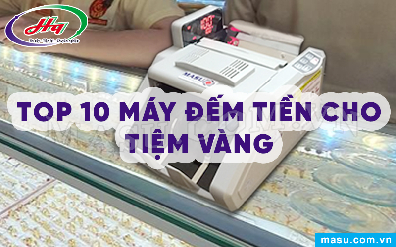 Top 10 máy đếm tiền cho tiệm vàng nên sở hữu nhất