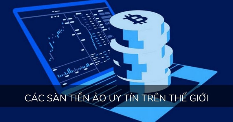 Top 6 sàn tiền ảo uy tín nhất Việt nam và thế giới xứng đáng để đầu tư