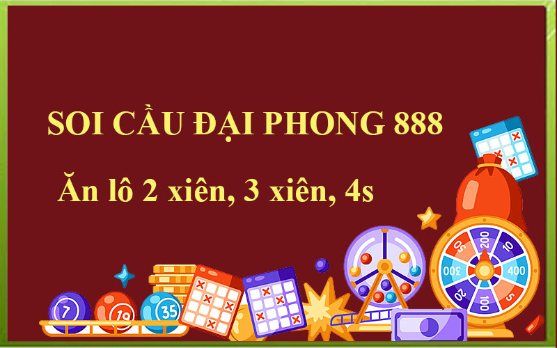 Soi cầu Đại Phong 888 – Chốt lô đẹp trong ngày, chính xác lên tới 100%