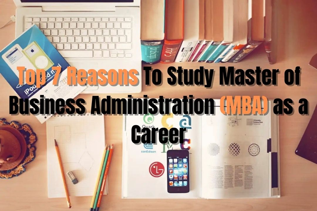 Top 7 Reasons To Study Master of Business Administration (MBA) as a Career – Top Private University