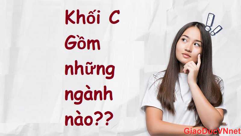 Khối C Gồm Những Ngành Nào? Học Ở Đâu? Học Ra Làm Gì?