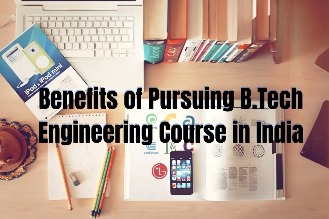 Benefits of Pursuing a B.Tech Engineering Course in India – Top Private University