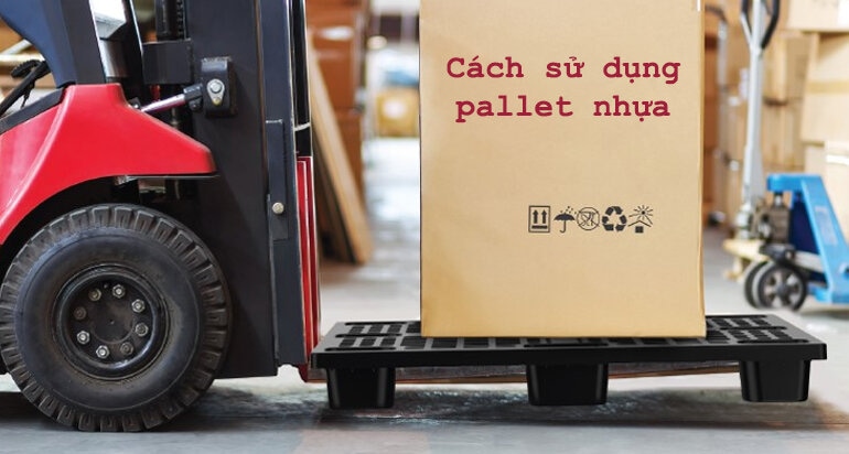 Chia Sẻ Cách Sử Dụng Pallet Nhựa Hiệu Quả Nhất