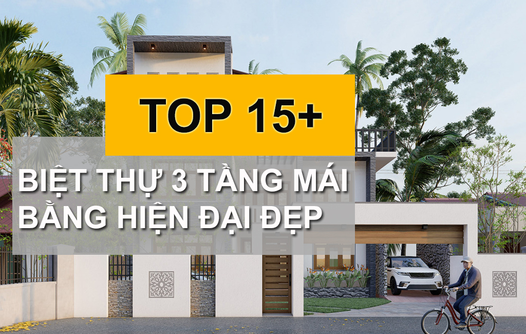 TOP 10+ Mẫu Biệt Thự 3 Tầng Mái Bằng Hiện Đại Được Nhiều Gia Chủ Quan Tâm Hiện Nay