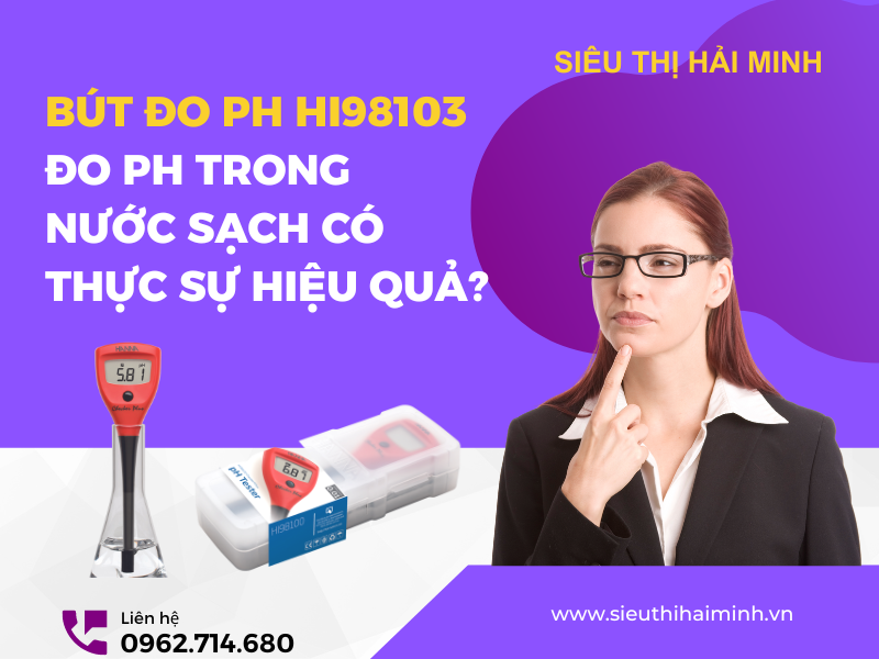 Bút đo pH HI98103 đo pH trong nước sạch có thực sự hiệu...