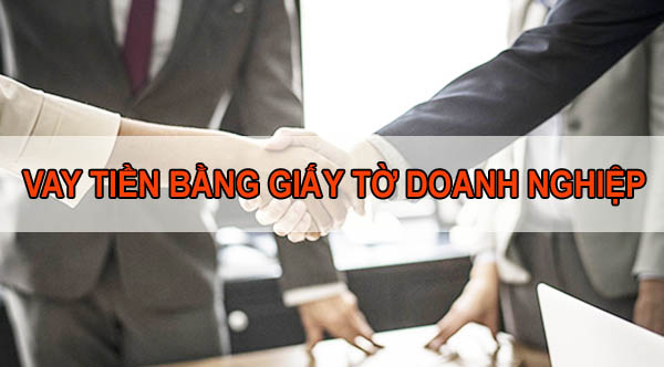 Vay tiền kinh doanh cầm cố bằng giấy tờ doanh nghiệp