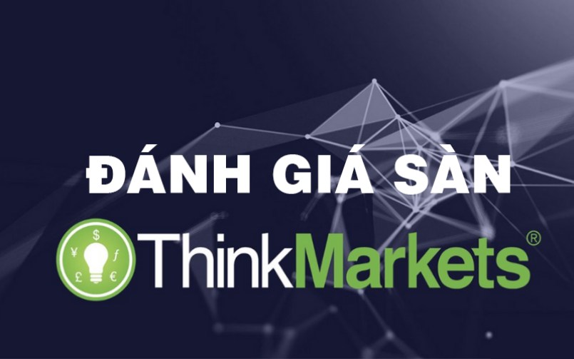ThinkMarkets là gì? Đánh giá chi tiết sàn ThinkMarkets mới nhất