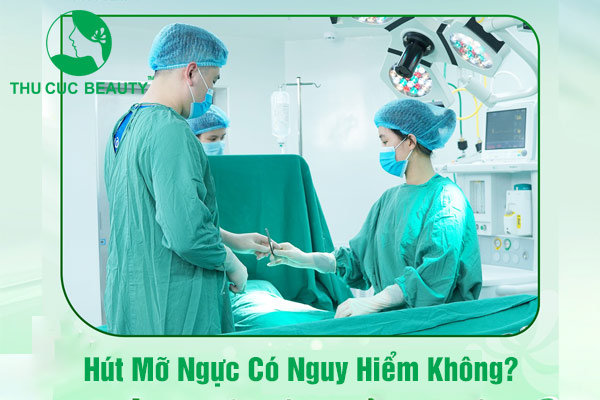 Hút mỡ ngực có nguy hiểm không - Thu Cúc Sài Gòn