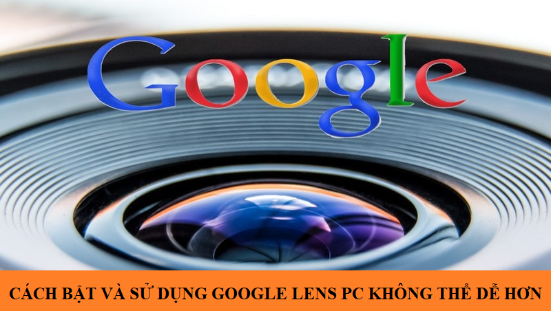 Cách bật và sử dụng Google Lens PC không thể dễ hơn