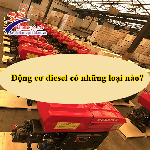 Động cơ diesel chất lượng có những loại nào?