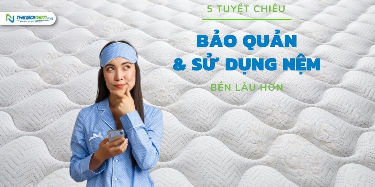 Tuyệt chiêu sử dụng và bảo quản nệm bền lâu | Nệm Cao Su Thiên Nhiên | Thegioinem.com