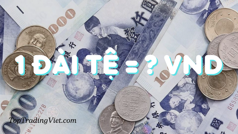 Tỷ giá Đài tệ hôm nay: 1 Đài tệ = VND? 1000 Đài tệ = VND?