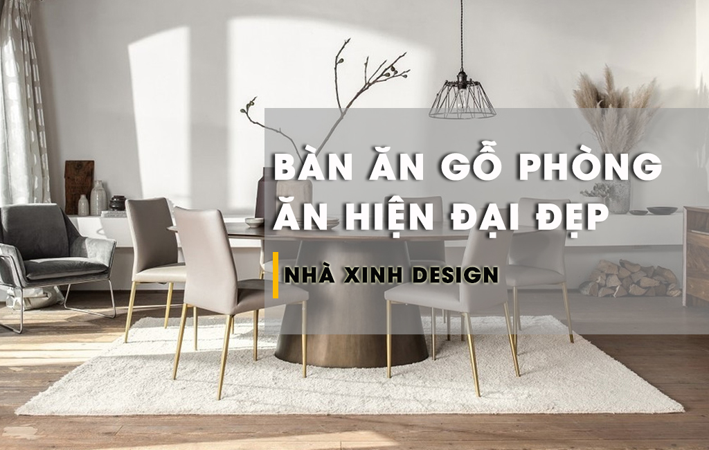 Bộ Sưu Tập TOP 10+ Mẫu Thiết Kế Bàn Ăn Gỗ Phòng Ăn Hiện Đại Đẹp Mê Ly