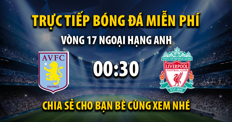 Trực tiếp Aston Villa vs Liverpool lúc 00:30 ngày 27/12/2022 - Xoilac TV