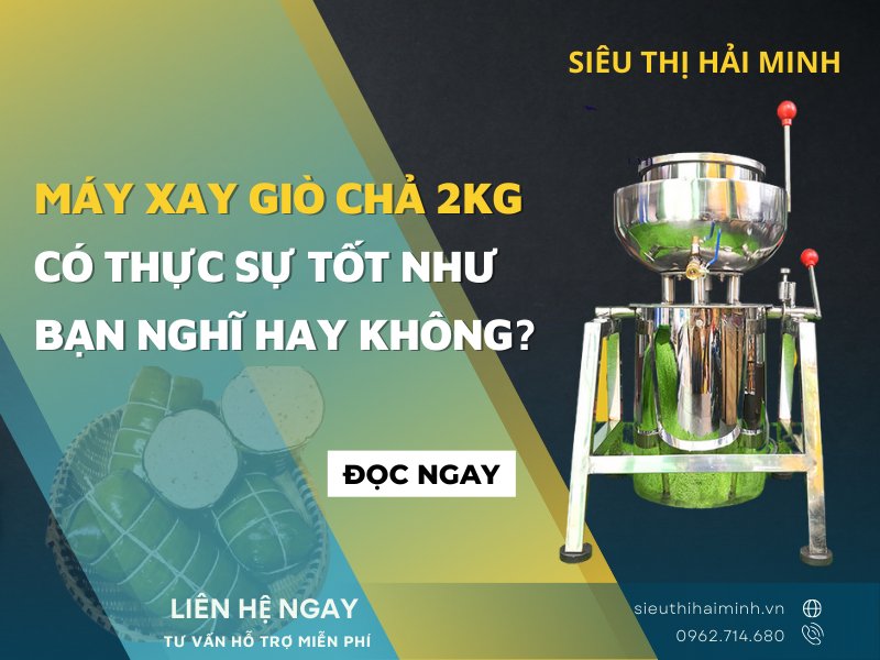 Máy xay giò chả 2kg có thực sự tốt như bạn nghĩ hay không?