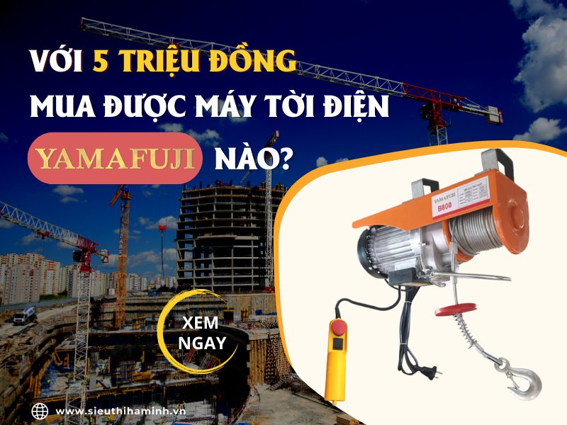 Với 5 triệu đồng mua được máy tời điện Yamafuji nào?