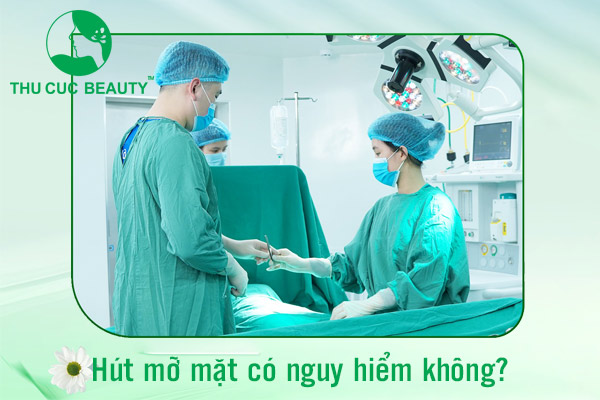 Hút mỡ mặt có nguy hiểm không - Thu Cúc Sài Gòn