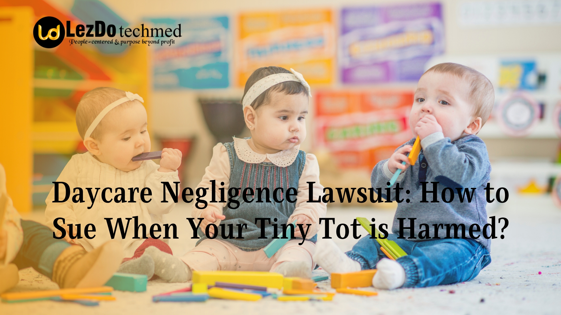 Daycare Negligence Lawsuit: How to Sue When Your Tiny Tot is Harmed?