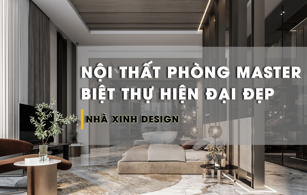 Tổng Hợp 15+ Mẫu Nội Thất Phòng Master Biệt Thự Hiện Đại Hiếm Có Khó Tìm