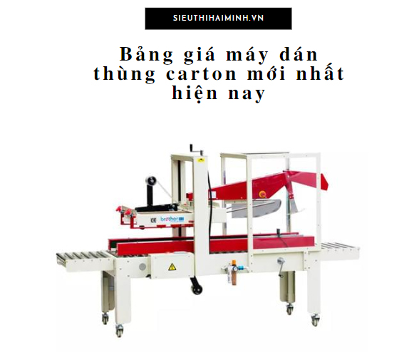 Bảng giá máy dán thùng carton mới nhất hiện nay
