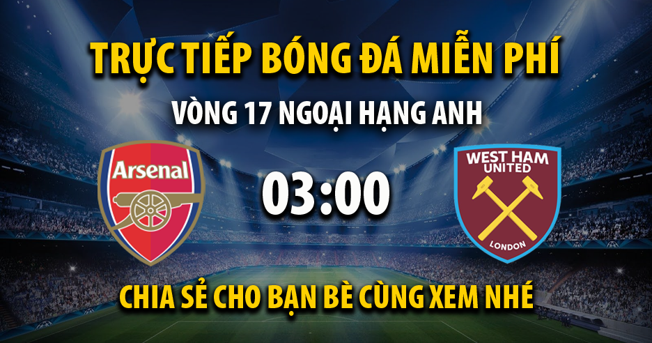 Trực tiếp Arsenal vs West Ham lúc 03:00 ngày 27/12/2022 - Xoilac TV