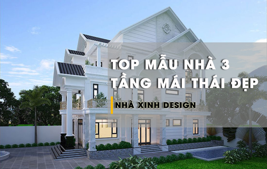 Tổng Hợp Những Mẫu Nhà 3 Tầng Mái Thái Có Kiến Trúc Đẹp Tiện Nghi