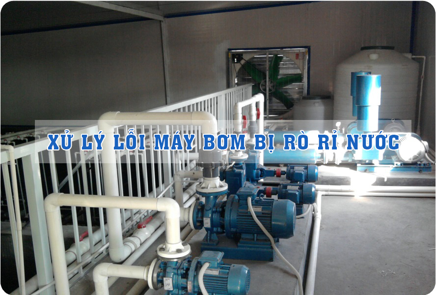 Xử lý lỗi máy bơm bị rò rỉ nước trong hệ thống xử lý nước thải