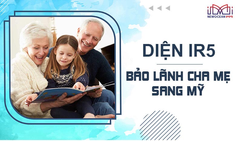 Diện IR5: Con bảo lãnh cha mẹ đi Mỹ và những điều cần biết
