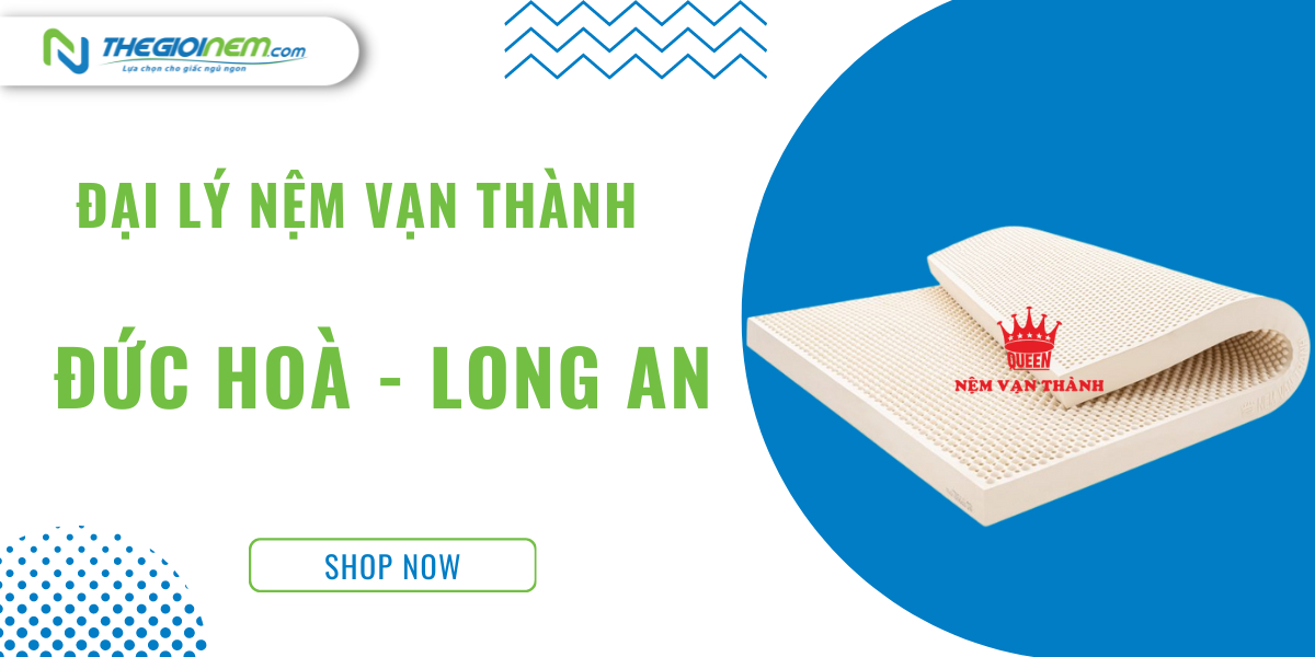 Đại lý nệm Vạn Thành Đức Hoà - Long An | Thegioinem.com  | Nệm Cao Su Thiên Nhiên | Thegioinem.com