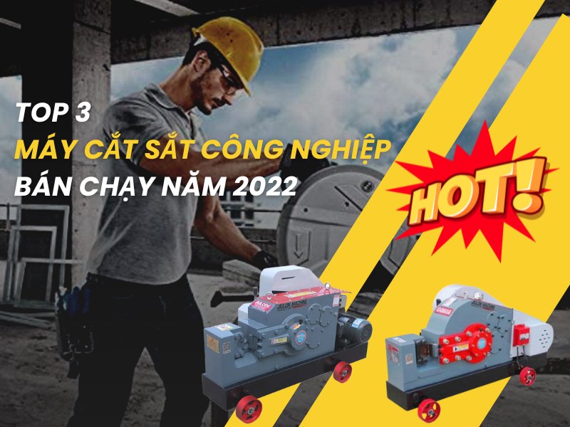Top 3 Máy Cắt Sắt Công Nghiệp Bán Chạy Năm 2022