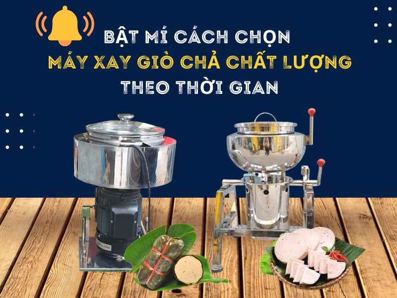 Bật Mí Cách Chọn Máy Xay Giò Chả Bền Bỉ Theo Thời Gian