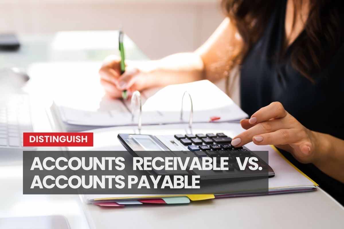 Accounts Receivable Vs. Accounts Payable: All You Need To Know About Their Differences