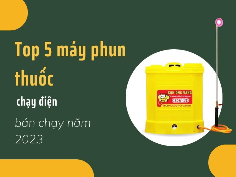 Top 5 Dòng Máy Phun Thuốc Chạy Điện Bán Chạy Năm 2023