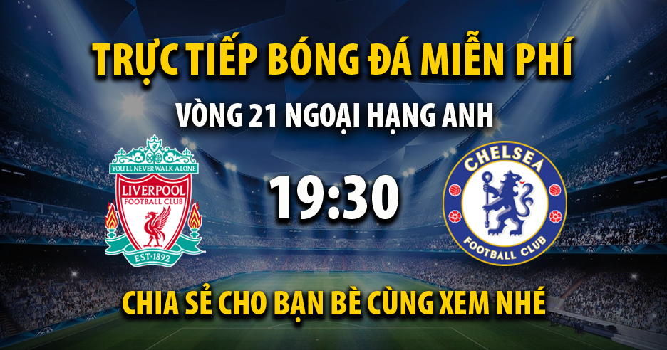 Trực tiếp Liverpool vs Chelsea lúc 19:30, ngày 21/01 - 91Phuttv.tv