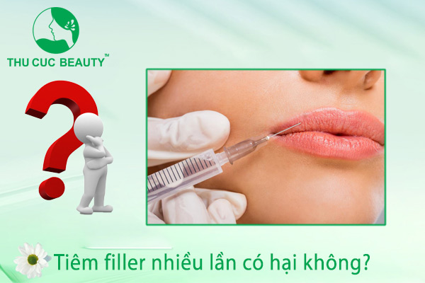 Tiêm filler nhiều lần có hại không? Thu Cúc Sài Gòn