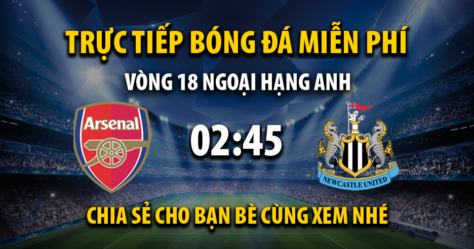 Trực tiếp Arsenal vs Newcastle lúc 02:45, ngày 04/01 - 90Ptv.tv