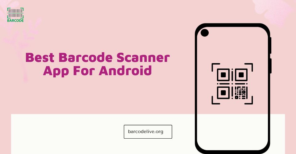 5 Best Barcode Scanner App For Android: Top Customer-Pick