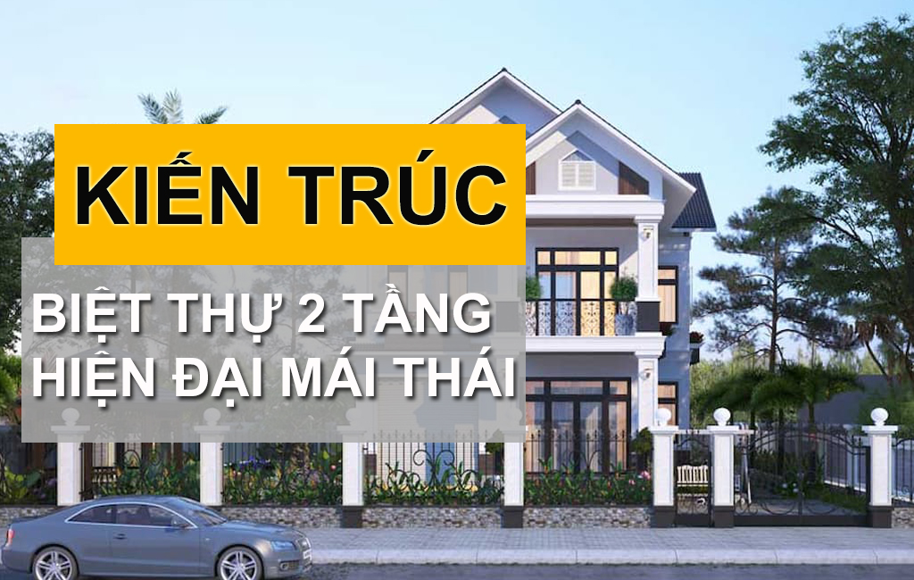 TOP Mẫu Biệt Thự 2 Tầng Mái Thái Hiện Đại Kiến Trúc Vượt Thời Gian