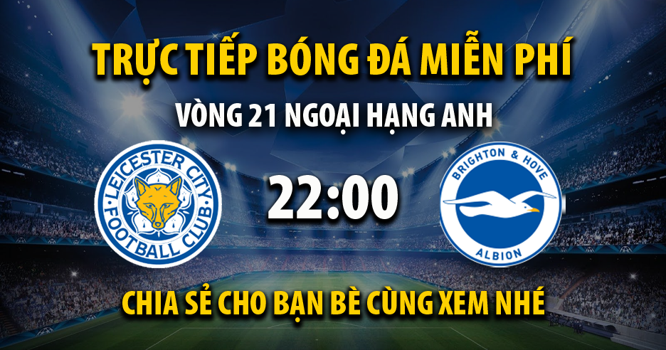 Trực tiếp Leicester City vs Brighton lúc 22:00, ngày 21/01 - 91Phuttv.tv