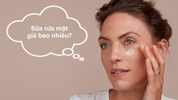 Sữa rửa mặt giá bao nhiêu tiền là TỐT? Bạn đã biết chưa?