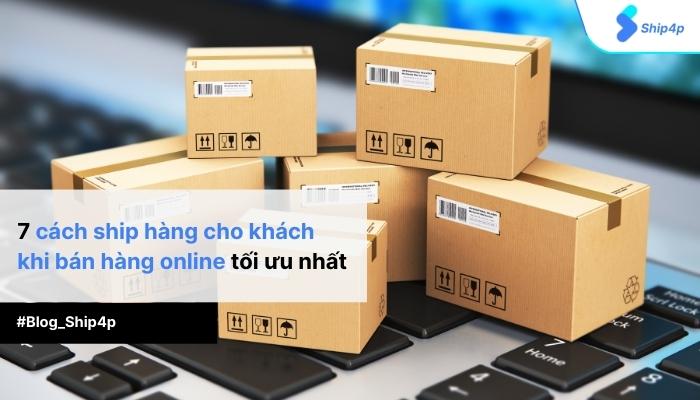 7 cách ship hàng cho khách khi bán hàng online tối ưu nhất