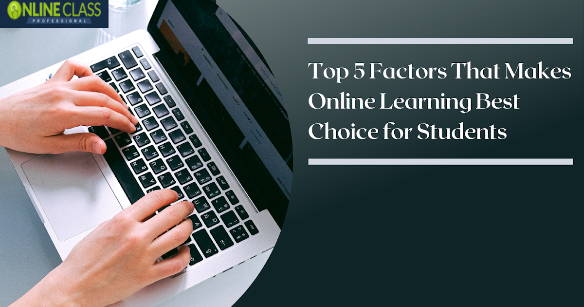 Top 5 Factors That Makes Online Learning Best Choice for Students