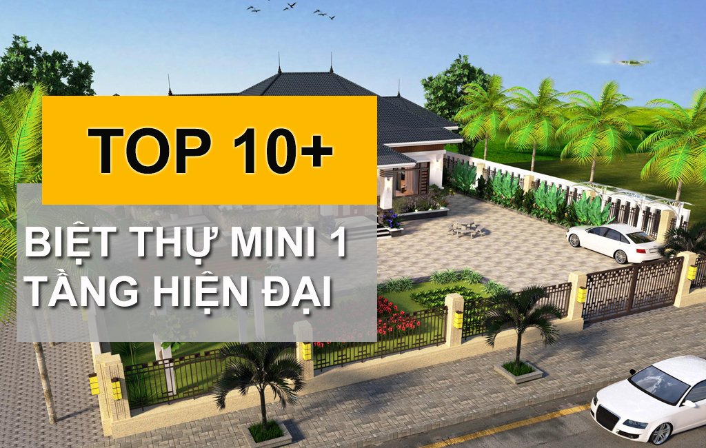 TOP 10 Mẫu Thiết Kế Biệt Thự Mini 1 Tầng Hiện Đại Được Yêu Thích Nhất 2022-2023