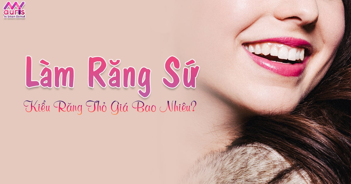 Làm răng sứ kiểu răng thỏ giá bao nhiêu tiền? - Nha Khoa My Auris