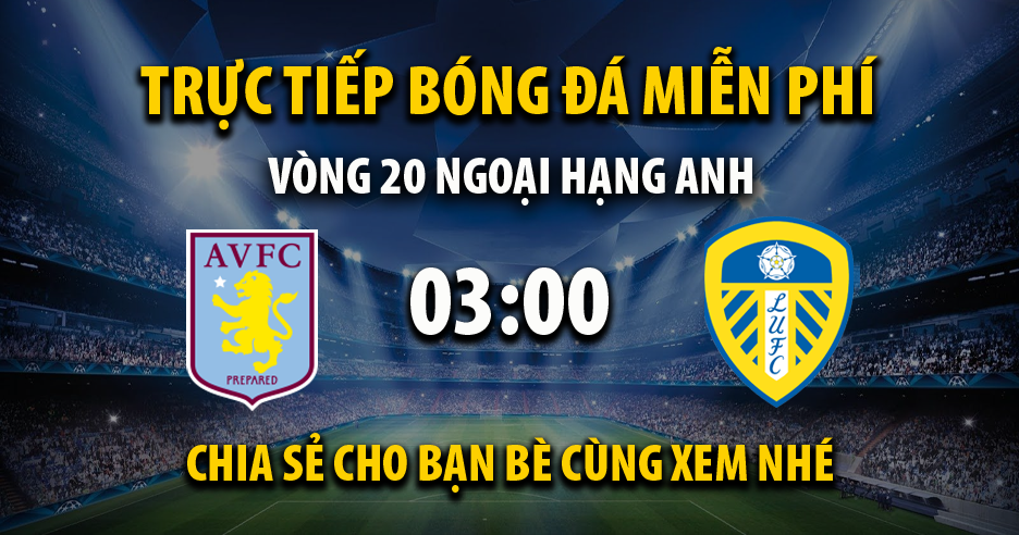Trực tiếp Aston Villa vs Leeds United vào lúc 03:00, ngày 14/01/2023 - Xoilacz.net