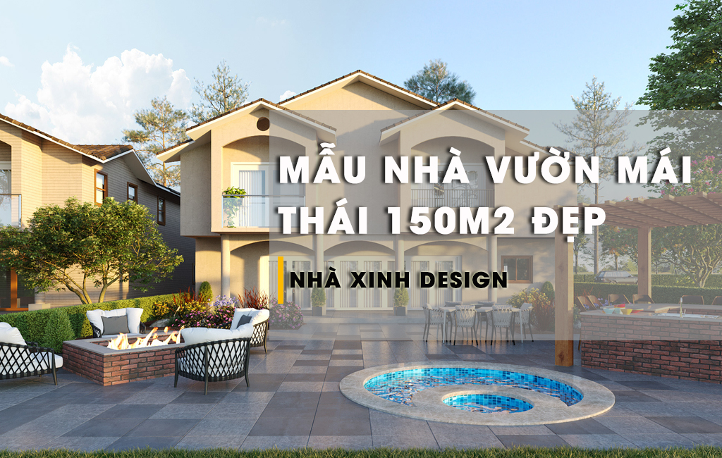 Những Mẫu Nhà Vườn Mái Thái 150m2 Đẹp Nhất Hiện Nay