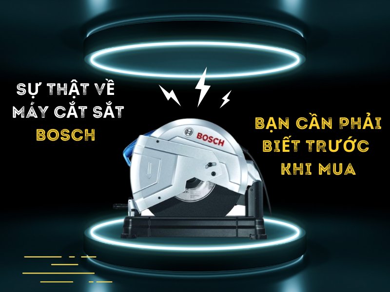 Sự Thật Về Máy Cắt Sắt Bosch Bạn Cần Phải Biết Trước Khi...