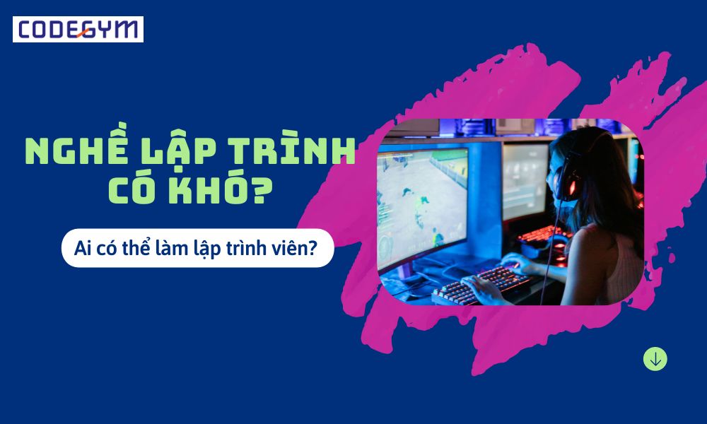 Nghề lập trình có khó không? Ai có thể làm lập trình viên?