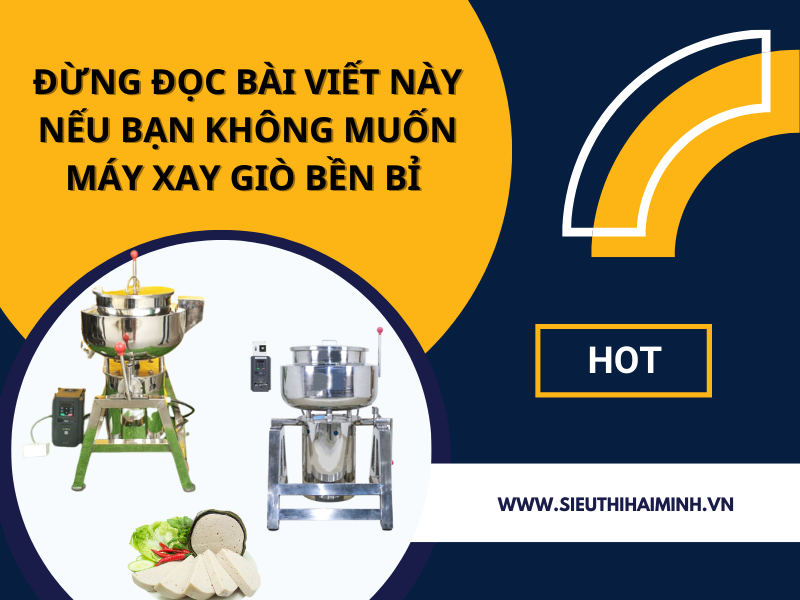 Đừng Đọc Bài Viết Này Nếu Bạn Không Muốn Máy Xay Giò Bền...