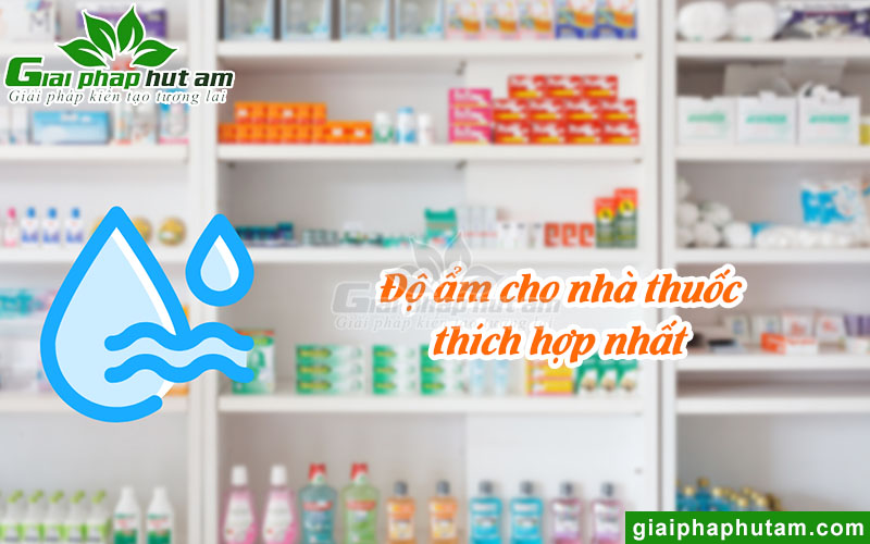 Độ ẩm cho nhà thuốc thích hợp nhất để bảo quản thuốc